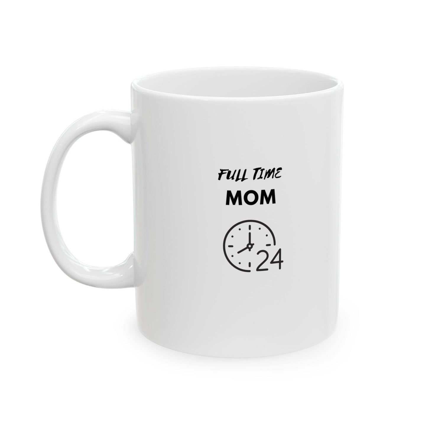Full Time Mom Ceramic Mug 11oz, Hard working Mommy Mama Mammy casual everyday coffee hot tea hot chocolate drinking cup