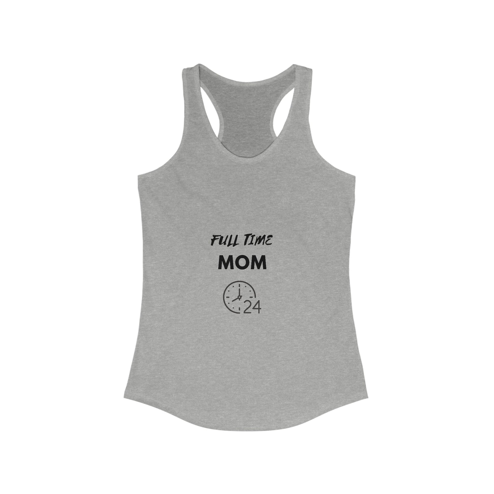 FULL TIME MOM -Women's Ideal Racerback Tank, hard working Mom single married no sleep devoted Mamma casual beach home simple wear gift