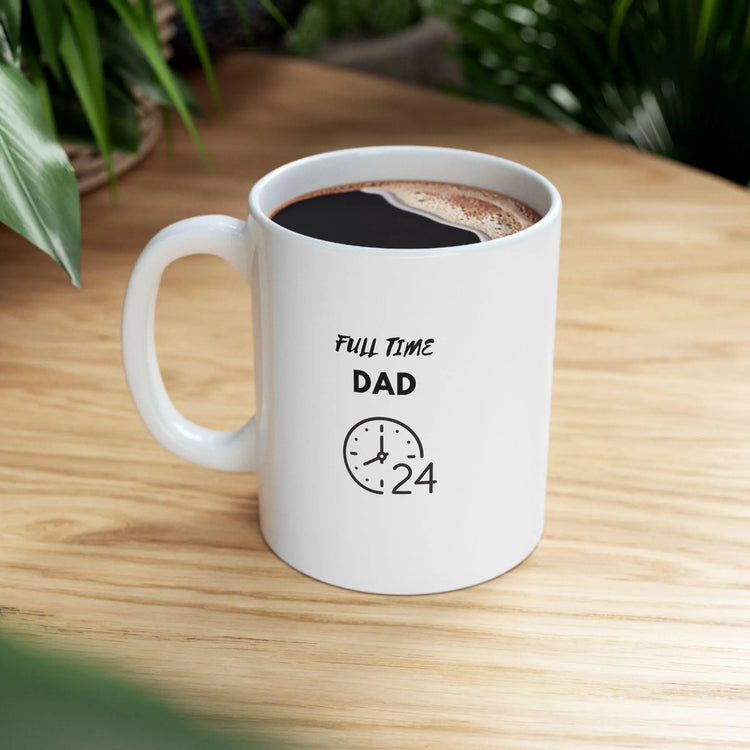 Full Time DAD Ceramic Mug 11oz, warm coffee tea hot chocolate casual hard working father pappi drinking mug The Aurora Touch
