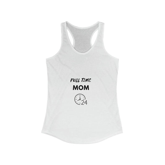 FULL TIME MOM -Women&#39;s Ideal Racerback Tank, hard working Mom single married no sleep devoted Mamma casual beach home simple wear gift